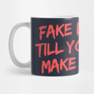 FAKE IT TILL YOU MAKE IT Mug